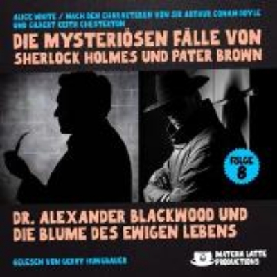 Bild zu Dr. Alexander Blackwood und die Blume des ewigen Lebens (Die mysteriösen Fälle von Sherlock Holmes und Pater Brown, Folge 8) (Audio Download)