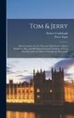 Bild von Tom & Jerry: Life in London, Or, the Day and Night Scenes of Jerry Hawthorn, Esq. and His Elegant Friend Corinthian Tom, in Their R