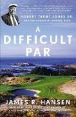 Bild von A Difficult Par: Robert Trent Jones Sr. and the Making of Modern Golf