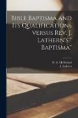 Bild von Bible Baptisma and Its Qualifications Versus Rev. J. Lathern's " Baptisma" [microform]