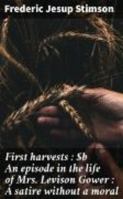 Bild von First harvests : An episode in the life of Mrs. Levison Gower : A satire without a moral (eBook)