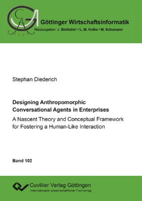 Bild von Designing Anthropomorphic Conversational Agents in Enterprises. A Nascent Theory and Conceptual Framework for Fostering a Human-Like Interaction