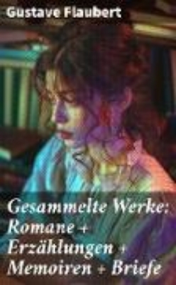 Bild von Gesammelte Werke: Romane + Erzählungen + Memoiren + Briefe (eBook)