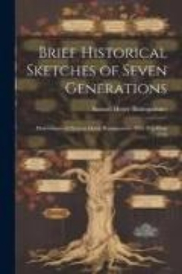 Bild von Brief Historical Sketches of Seven Generations; Descendants of Deacon David Baumgartner, who was Born 1735