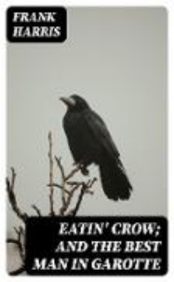 Bild von Eatin' Crow; and The Best Man in Garotte (eBook)