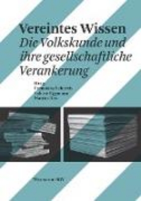 Bild von Vereintes Wissen. Die Volkskunde und ihre gesellschaftliche Verankerung. Ein Buch zum 100. Geburtstag der Sektion Basel der Schweizerischen Gesellschaft für Volkskunde (eBook)