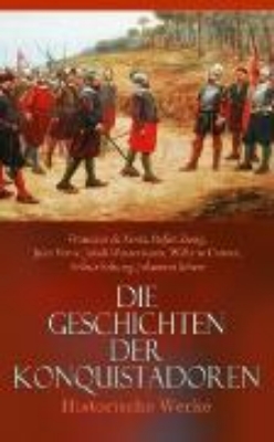 Bild von Die Geschichten der Konquistadoren: Historische Werke (eBook)