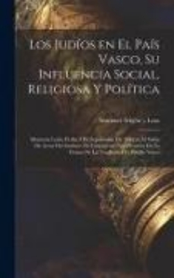 Bild von Los judíos en el País Vasco, su influencia social, religiosa y política; memoria leída el día 9 de septiembre de 1904 en el Salón de Actos del Institu