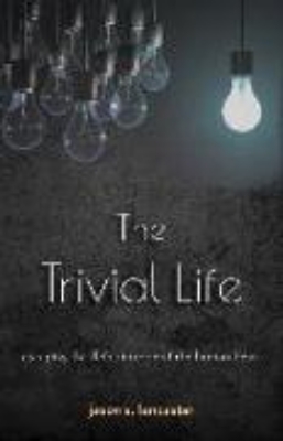 Bild von The Trivial Life: Escaping the Default Mode of the Human Heart