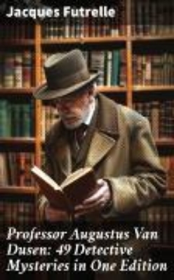 Bild von Professor Augustus Van Dusen: 49 Detective Mysteries in One Edition (eBook)