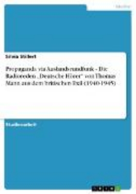 Bild von Propaganda via Auslandsrundfunk - Die Radioreden "Deutsche Hörer" von Thomas Mann aus dem britischen Exil (1940-1945) (eBook)