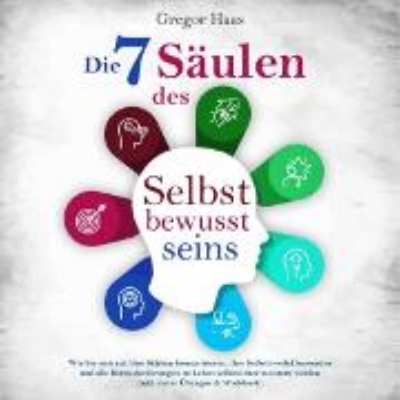 Bild von Die 7 Säulen des Selbstbewusstseins: Wie Sie sich auf Ihre Stärken konzentrieren, Ihre Selbstzweifel loswerden und alle Herausforderungen im Leben selbstsicher meistern (inkl. Übungen und Workbook) (Audio Download)