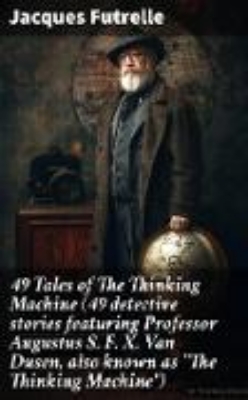 Bild von 49 Tales of The Thinking Machine (49 detective stories featuring Professor Augustus S. F. X. Van Dusen, also known as "The Thinking Machine") (eBook)