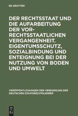 Bild von Der Rechtsstaat und die Aufarbeitung der vor-rechtsstaatlichen Vergangenheit. Eigentumsschutz, Sozialbindung und Enteignung bei der Nutzung von Boden und Umwelt (eBook)