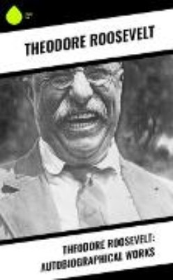 Bild von Theodore Roosevelt: Autobiographical Works (eBook)