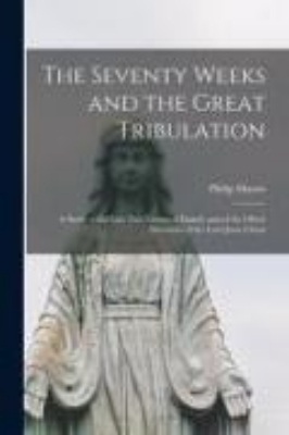 Bild von The Seventy Weeks and the Great Tribulation; a Study of the Last Two Visions of Daniel, and of the Olivet Discourse of the Lord Jesus Christ