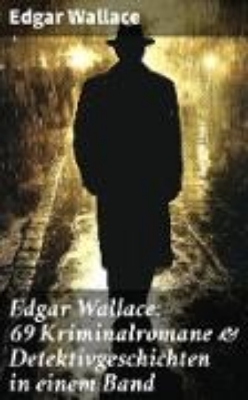 Bild von Edgar Wallace: 69 Kriminalromane & Detektivgeschichten in einem Band (eBook)