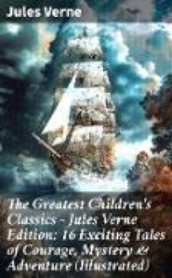 Bild von The Greatest Children's Classics - Jules Verne Edition: 16 Exciting Tales of Courage, Mystery & Adventure (Illustrated) (eBook)