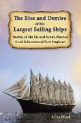 Bild von The Rise and Demise of the Largest Sailing Ships: Stories of the Six and Seven-Masted Coal Schooners of New England (eBook)