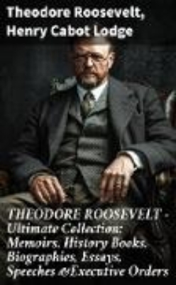 Bild von THEODORE ROOSEVELT - Ultimate Collection: Memoirs, History Books, Biographies, Essays, Speeches &Executive Orders (eBook)