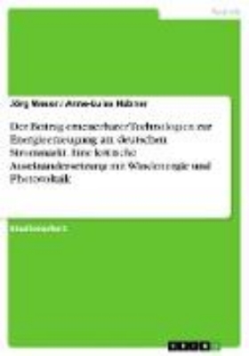 Bild von Der Beitrag erneuerbarer Technologien zur Energieerzeugung am deutschen Strommarkt. Eine kritische Auseinandersetzung mit Windenergie und Photovoltaik (eBook)