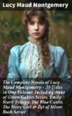 Bild von The Complete Novels of Lucy Maud Montgomery - 20 Titles in One Volume: Including Anne of Green Gables Series, Emily Starr Trilogy, The Blue Castle, The Story Girl & Pat of Silver Bush Series (eBook)