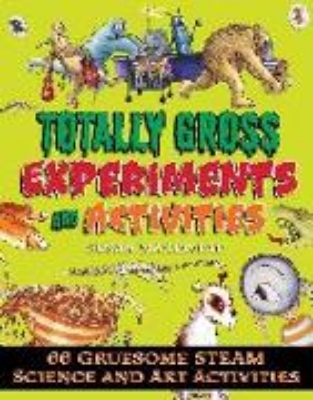 Bild von Totally Gross Experiments and Activities: 66 Gruesome Steam Science and Art Activities