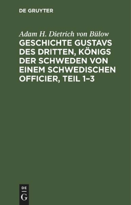 Bild zu Geschichte Gustavs des Dritten, Königs der Schweden von einem schwedischen Officier, Teil 1-3 (eBook)