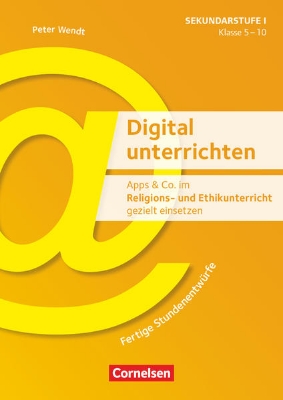 Bild von Digital unterrichten, Klasse 5-10, Apps & Co. im Religions- und Ethikunterricht gezielt einsetzen, Fertige Stundenentwürfe, Kopiervorlagen