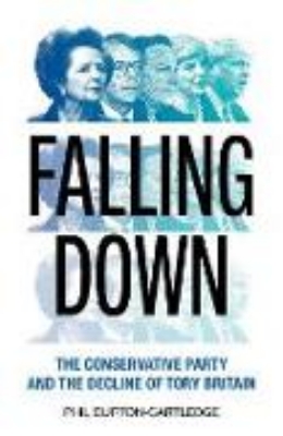 Bild von Falling Down: The Conservative Party and the Decline of Tory Britain