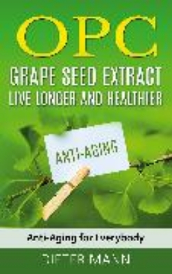 Bild von OPC - Grape Seed Extract: Live Longer and Healthier (eBook)