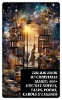 Bild von The Big Book of Christmas Magic: 400+ Holiday Novels, Tales, Poems, Carols & Legends (eBook)