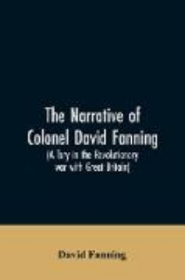 Bild von The narrative of Colonel David Fanning (a Tory in the revolutionary war with Great Britain)