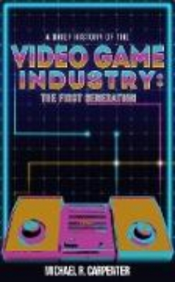 Bild von A Brief History Of The Video Game Industry: The First Generation (1, #1) (eBook)