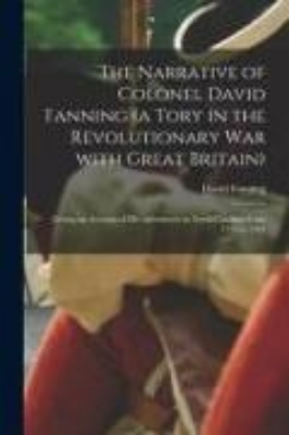 Bild von The Narrative of Colonel David Fanning (a Tory in the Revolutionary War With Great Britain) [microform]: Giving an Account of His Adventures in North