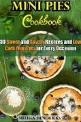 Bild von Mini Pies Cookbook: 30 Sweet and Savory Recipes and Low Carb Mini Pies for Every Occasion (Low Carb Baking) (eBook)