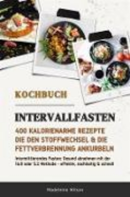 Bild zu Intervallfasten Kochbuch: 400 kalorienarme Rezepte die den Stoffwechsel & die Fettverbrennung ankurbeln (Intermittierendes Fasten: Gesund abnehmen mit der 16:8 oder 5:2 Methode - effektiv & schnell) (eBook)