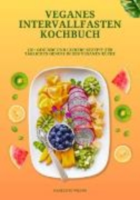 Bild von Veganes Intervallfasten Kochbuch: 150+ gesunde und leckere Rezepte für täglichen Genuss in der veganen Küche (eBook)