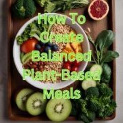 Bild von How To Create Balanced Plant-Based Meals (eBook)